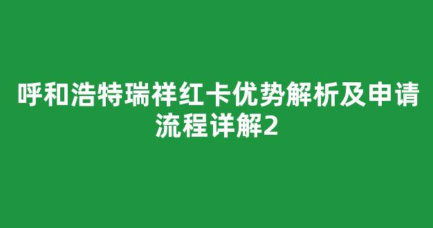 呼和浩特瑞祥红卡优势解析及申请流程详解