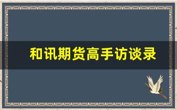 和讯期货高手访谈录(和讯期货网官网论坛)_https://www.wanyuyiyao.com_北交所_第1张
