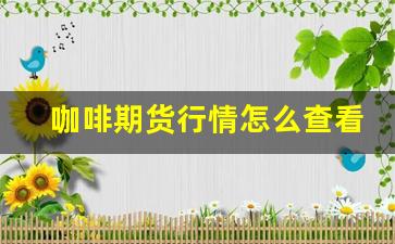 咖啡期货行情怎么查看涨跌(咖啡期货价格上涨意味着什么)_https://www.erdeww.com_期货_第1张