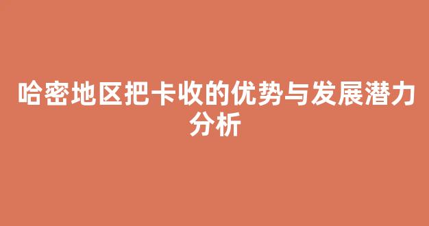哈密地区把卡收的优势与发展潜力分析