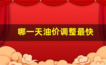 哪一天油价调整最快-哪天油价调整最新消息