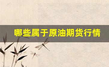 哪些属于原油期货行情(上海原油期货行情实时行情)_https://www.wanyuyiyao.com_创业板_第1张