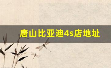 唐山比亚迪4s店地址查询(唐山市比亚迪4s店地址)_https://www.dcjwmf.com_郑商所_第1张