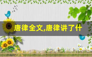 唐律全文,唐律讲了什么,唐律经典句子-第1张图片-我的生活随想
