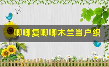 唧唧复唧唧木兰当户织全文,唧唧复唧唧木兰当户织讲了什么,唧唧复唧唧木兰当户织经典句子-第1张图片-我的生活随想