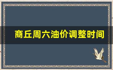 商丘周六油价调整时间-商丘油价比周边高