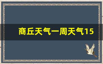 商丘天气一周天气15天情况_商丘天气预报15天查询天周查看