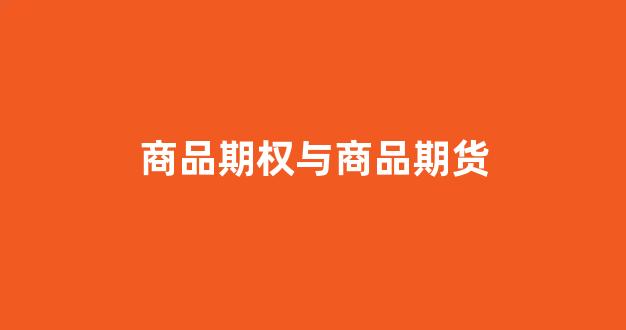 商品期权与商品期货(商品期权开户要10万门槛吗)_https://www.xzdzcjn.com_北交所_第1张