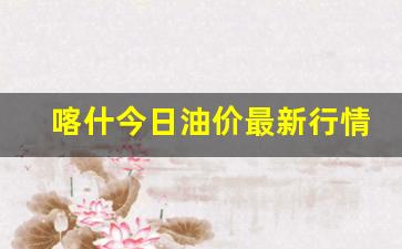 喀什今日油价最新行情-喀什汽油油价
