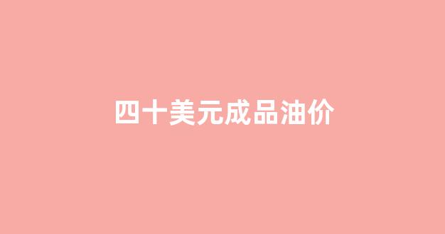 原油40美元_四十美元成品油价