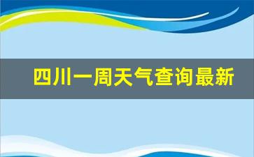 四川最近一周天气预报_四川一周天气查询最新消息