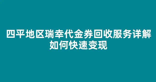 四平地区瑞幸代金券回收服务详解如何快速变现