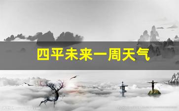 四平未来一周天气_四平未来一周天气预报查询