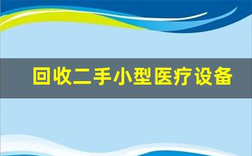回收二手小型医疗设备(二手回收手表店)_https://www.brunchezvous.com_自驾游_第1张