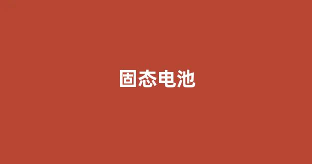 固态电池(固态电池最新消息)_https://www.hangfeite.com_创业板_第1张