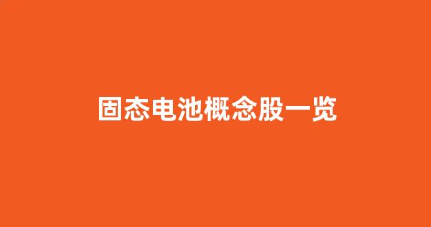 固态电池概念股一览(固态电池概念股一览名单)_https://www.qgjzrcxxzxpt.com_广期所_第1张