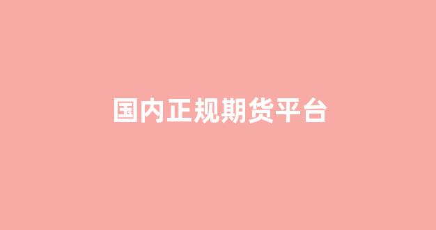 国内正规期货平台(国内正规期货平台排行榜)_https://www.hhem8.com_上交所_第1张