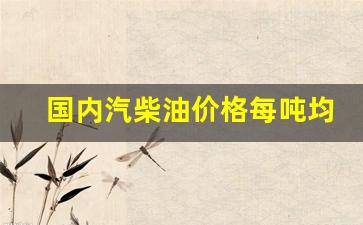 国内汽柴油价格每吨均降低70元-国内汽柴