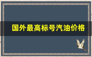 国内外汽油标号对比-国外最高标号汽油价格