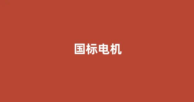 国标电机(国标电机能效标准对照表)_https://www.hhem8.com_上交所_第1张