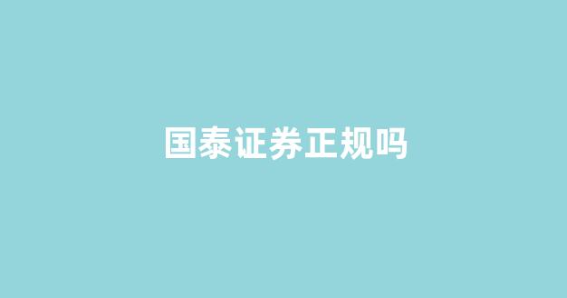 国泰证券正规吗(国泰证券有限公司)_https://www.wanyuyiyao.com_科创板_第1张