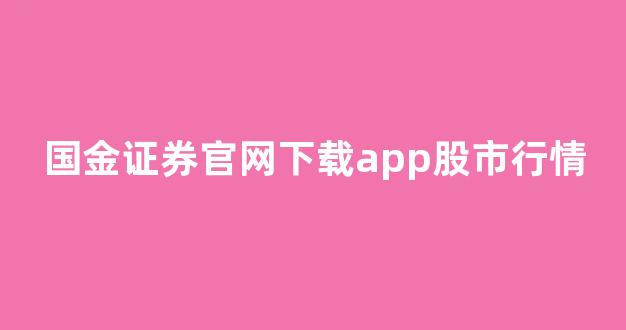 国金证券官网下载app股市行情(国金证券官网下载app股市行情查询)_https://www.rzcpcj.com_直通车_第1张