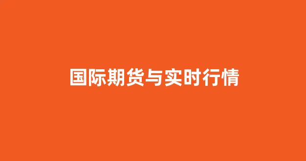 国际期货与实时行情(国际期货实时行情在哪里看)_https://www.eamstsz.com_科创板_第1张