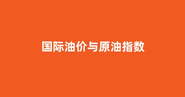 国际原油价格跟什么有关系_国际油价与原油指数