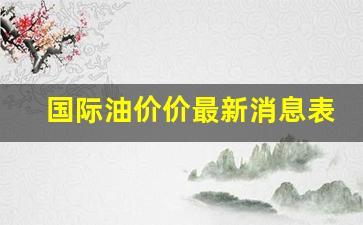 国际油价价最新消息表-国际油价最新调整消