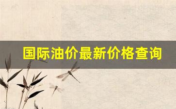 国际油价行情今日走势分析-国际油价最新价