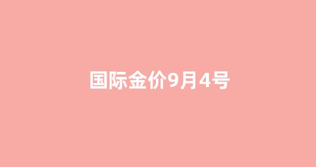 国际金价9月4号_当日国际金价