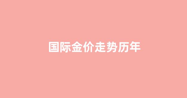 国际金价走势历年_国际金价走势历年图表