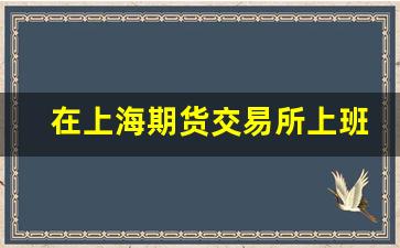 在上海期货交易所上班