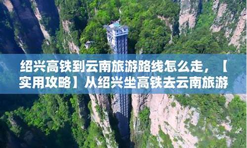 坐高铁去云南旅游攻略_坐高铁去云南旅游攻略图