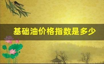 基础油今日价格走势-基础油价格指数是多少