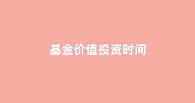基金价值投资时间_基金 价值投资