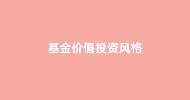 基金价值投资风格_基金价值型是什么意思