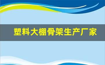 塑料大棚骨架生产厂家