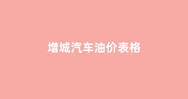 增城区油价_增城汽车油价表格