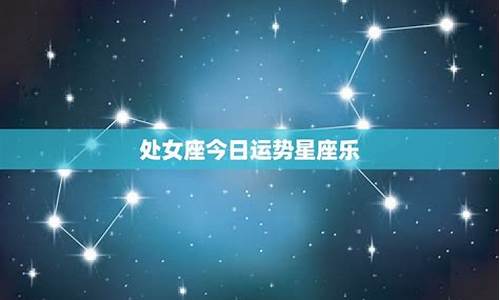 处女座今日星座运势_处女座今日星座运势网