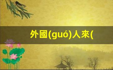 外國(guó)人來(lái)華簽證辦理(外國(guó)人來(lái)華簽證辦理存在)