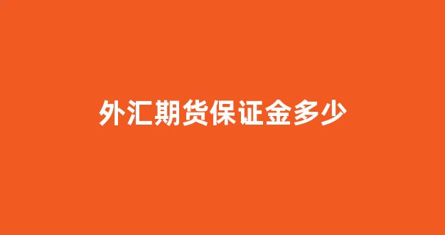 外汇期货保证金多少(外汇期货交易与外汇现货保证金交易的区别)_https://www.hhem8.com_科创板_第1张