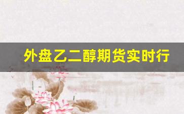 外盘乙二醇期货实时行情(乙二醇期货今日行情)_https://www.ljyuan-tech.com_创业板_第1张