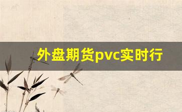 外盘期货pvc实时行情查询(pvc期货实时交易)_https://www.wanyuyiyao.com_上交所_第1张