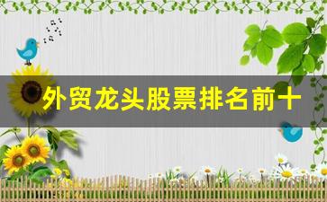 外贸龙头股票排名前十(外贸 龙头股)_https://www.haiwangdasha.com_广期所_第1张