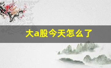 大a股今天怎么了(a股今天大涨什么原因)_https://www.syklpowerbike.com_创业板_第1张