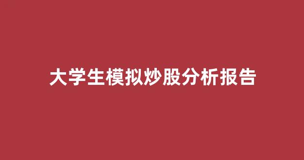 大学生模拟炒股分析报告(大学生模拟炒股分析报告ppt)_https://www.qgjzrcxxzxpt.com_中金所_第1张