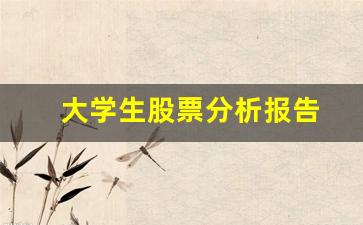 大学生股票分析报告(大学生股票分析报告2023年)_https://www.fzdzcxj.com_深交所_第1张