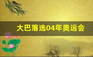 大巴落选04年奥运会-2004年举办奥运会