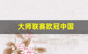 大师联赛欧冠中国-欧洲大师杯